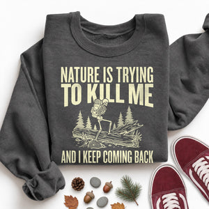 Nature Is Trying to Kill Me Sweatshirt