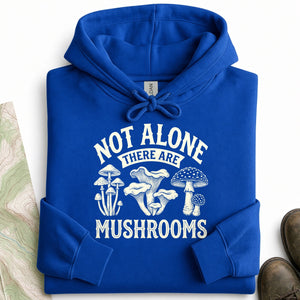 Not Alone There Are Mushrooms Hoodie