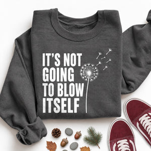 Not Going to Blow Itself Sweatshirt