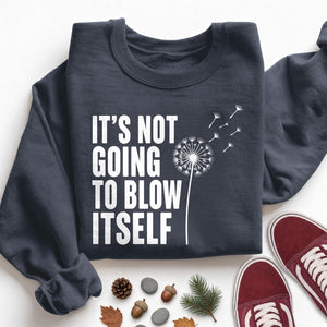 Not Going to Blow Itself Sweatshirt