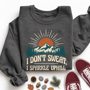 I Don't Sweat I Sparkle Uphill Funny Hiking Sweatshirt