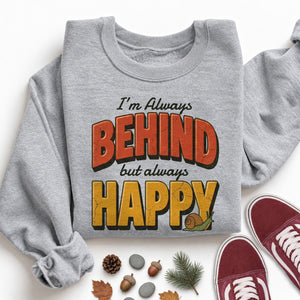 Always Behind Always Happy Sweatshirt