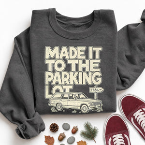 Made It to the Parking Lot Sweatshirt
