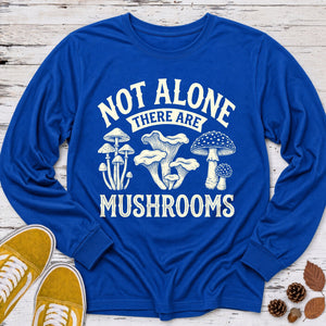 Not Alone There Are Mushrooms Long Sleeve Tee